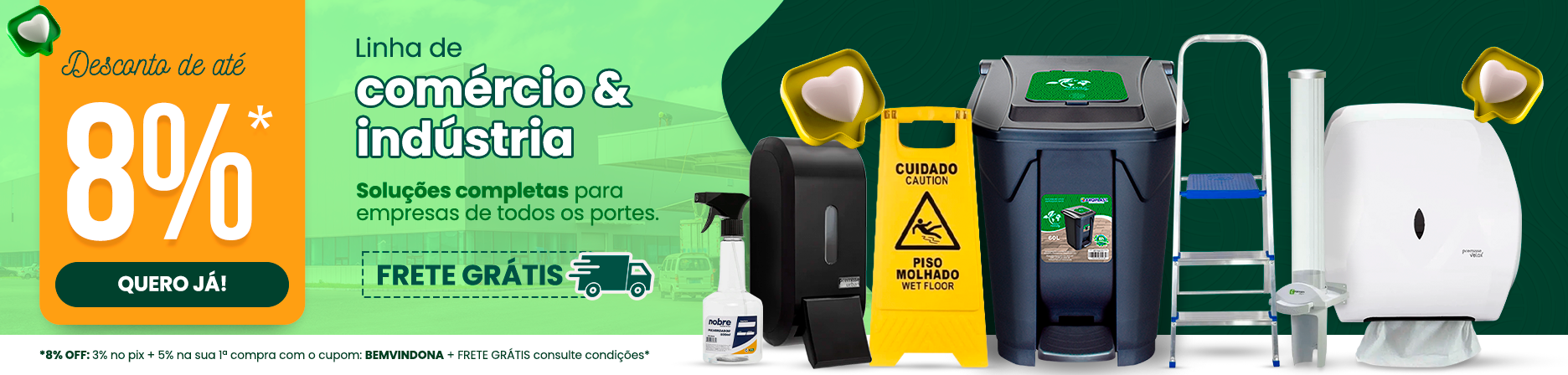 Banner promocional da linha de comércio e indústria. Desconto de até 8%*' e botão 'QUERO JÁ!'. 'Linha de comércio & indústria – Soluções completas para empresas de todos os portes' com selo de 'FRETE GRÁTIS'. Produtos: dispenser preto, placa amarela de 'Piso Molhado', lixeira cinza grande, escada de alumínio, dispenser transparente, dispenser de papel toalha branco e frasco borrifador de limpeza. Rodapé informa: 8% OFF com 3% no Pix + 5% na primeira compra com cupom BEMVINDONA + frete grátis