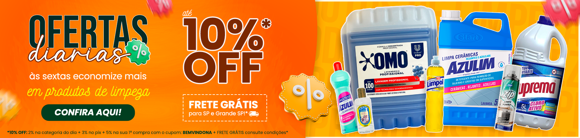 Ofertas diárias: produtos de limpeza com até 10% OFF às sextas-feiras e frete grátis acima de R$199 consulte sua região. Produtos apresentados: Omo limpeza profissional 7 litros, Limpa cerâmicas Azulim 5 litros, Água sanitária Suprema 5 litros, ZIP limpa forno, Detergente Limpol 500 ml, Coala limpador perfumado aroma chá branco, Multiuso azulim 500ml ação clareadora.